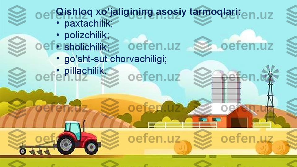 i9 presentation to Joe 
Smith5 Qishloq xo‘jaligining asosiy tarmoqlari: 
•
paxtachilik; 
•
polizchilik;
•
sholichilik;
•
go‘sht-sut chorvachiligi;
•
pillachilik.                 