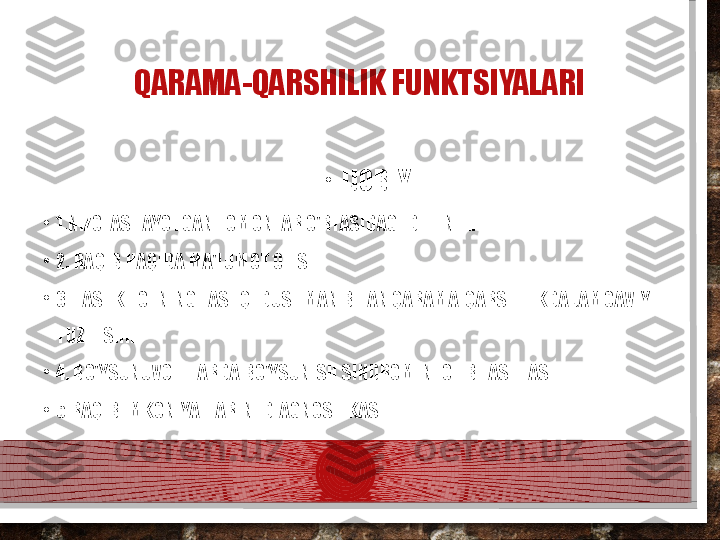 QARAMA-QARSHILIK FUNKTSIYALARI
•
  IJOBIY:
•
1.NIZOLASHAYOTGAN TOMONLAR O'RTASIDAGI DETENTE.
•
2. RAQIB HAQIDA MA'LUMOT OLISH.
•
3. TASHKILOTNING TASHQI DUSHMAN BILAN QARAMA-QARSHILIKDA JAMOAVIY 
TUZILISHI.
•
4. BO'YSUNUVCHILARDA BO'YSUNISH SINDROMINI OLIB TASHLASH.
•
5.RAQIB IMKONIYATLARINI DIAGNOSTIKASI.  