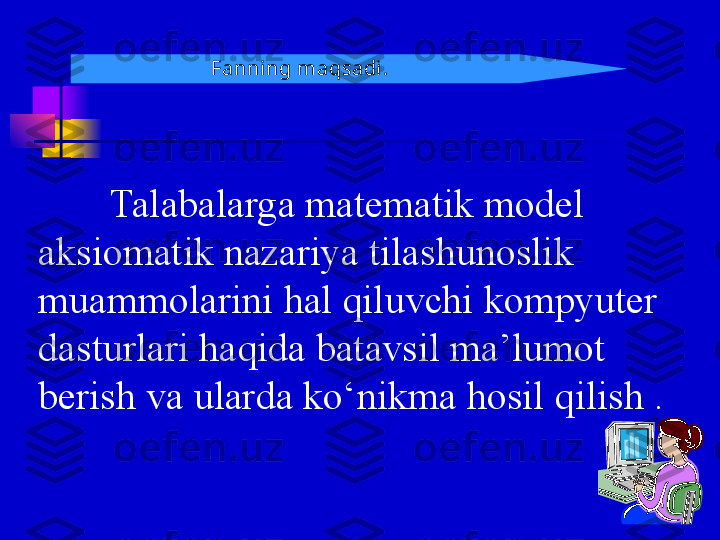 Talabalarga matematik model 
aksiomatik nazariya tilashunoslik 
muammolarini hal qiluvchi kompyuter 
dasturlari haqida batavsil ma’lumot 
berish va ularda ko‘nikma hosil qilish . Fanning maqsadi . 