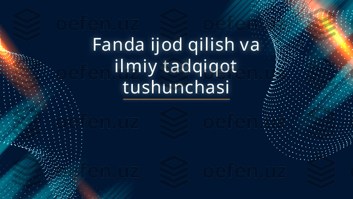 Fanda ijod qilish v a 
ilmiy  t adqiqot  
t ushunchasi   