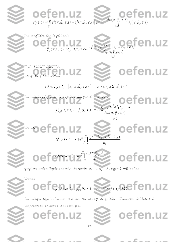 Bu tengliklardan foydalanib
munosabatni topamiz. 
oxirgi tenglikni ushbu
formuladan foydalanib quyidagicha yozish mumkin:
Ushbu 
yoyilmalardan foydalanamiz. Bu yerda   agar   bo’lsa.
Ushbu
formulaga   ega   bo’lamiz.   Bundan   va   asosiy   tenglikdan   Dubrovin   differensial
tenglamalar sistemasi kelib chiqadi.
26 