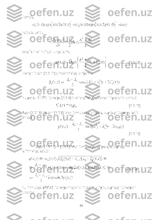 Demak,
           
natijada ushbu 
                                
tenglik hosil bo’ladi. Unga ko ‘ ra
                                                          (3.2.15)
Oxirgi ifodani (3.2.14) almashtirishga qo ‘ yamiz:
                             
Bu yerda    funksiya (3.2.8) boshlang ‘ ich shartlardan foydalanib topiladi:
                                                                                           (3.2.16)
Agar (3.2.15) ifodani (3.2.5) izlar formulasiga qo ‘ ysak, quyidagi funksiya kelib 
chiqadi:
(3.2.17)
                Agar (3.2.14) ni (3.2.6) izlar formulasiga qo’ysak, u quyidagi 
ko’rinishga keladi:
                             (3.2.18)
bu formulaga   funksiyaning aniq ifodasini qo ‘ yib, quyidagi funksiyani 
topamiz:
52 