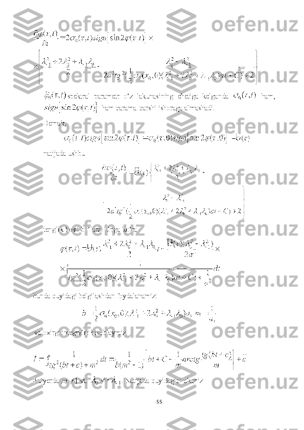spektral   parametr   o ‘ z   lakunasining   chetiga   kelganda     ham,
 ham qarama-qarshi ishoraga almashadi.
Demak,
           
natijada ushbu 
                                
tenglik hosil bo ‘ ladi. Unga ko ‘ ra
               
bunda quyidagi belgilashdan foydalanamiz:
 
  va oxirgi integralni hisoblaymiz.
 
Bu yerda   va   . Natijada quyidagini olamiz
55 