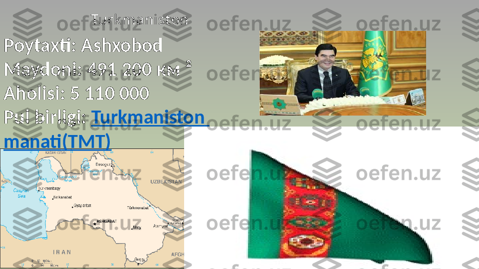 Turk manist on
Poytaxti: Ashxobod
Maydoni:  491 200 км ²
Aholisi:  5 110 000
Pul birligi:  Turkmaniston  
manati (TMT) Gurbangeldi Berdimuhammedov   