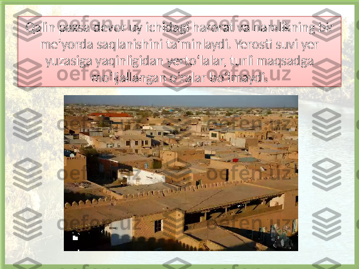 Qalin paxsa devor uy ichidagi harorat va namlikning bir 
me’yorda saqlanishini ta’minlaydi. Yerosti suvi yer 
yuzasiga yaqinligidan yerto‘lalar, turli maqsadga 
mo‘ljallangan o‘ralar bo‘lmaydi.   