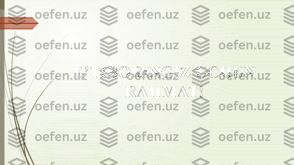 E’TIBORINGIZ UCHUN 
RAHMAT!              