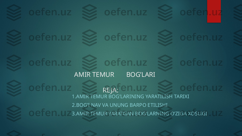       AMIR TEMUR       BOG’LARI
RE JA:
                  1.AMIR TEMUR BOG’LARINING YARATILISH TARIXI 
                  2.BOG’I NAV VA UNUNG BARPO ETILISHI 
                  3.AMIR TEMUR YARATGAN BOG’LARNING O’ZIGA XOSLIGI   