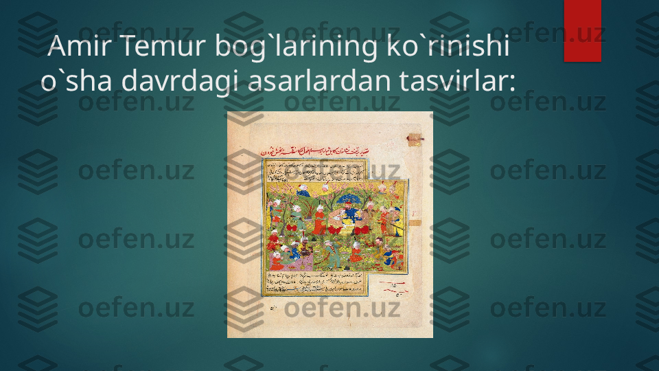   Amir Temur bog`larining ko`rinishi 
o`sha davrdagi asarlardan tasvirlar:   