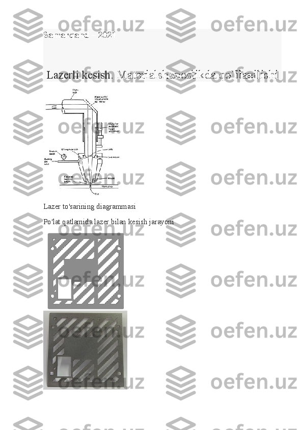 Samarqand  – 202 1                                       
Lazerli kesish.  Materialshunoslikda qo`llanilishi   
Lazer to'sarining diagrammasi
Po'lat qatlamida lazer bilan kesish jarayoni 