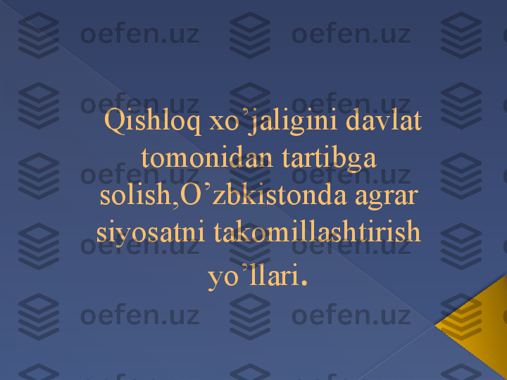   Qishloq xo’jaligini davlat 
tomonidan tartibga 
solish,O’zbkistonda agrar 
siyosatni takomillashtirish 
yo’llari .       