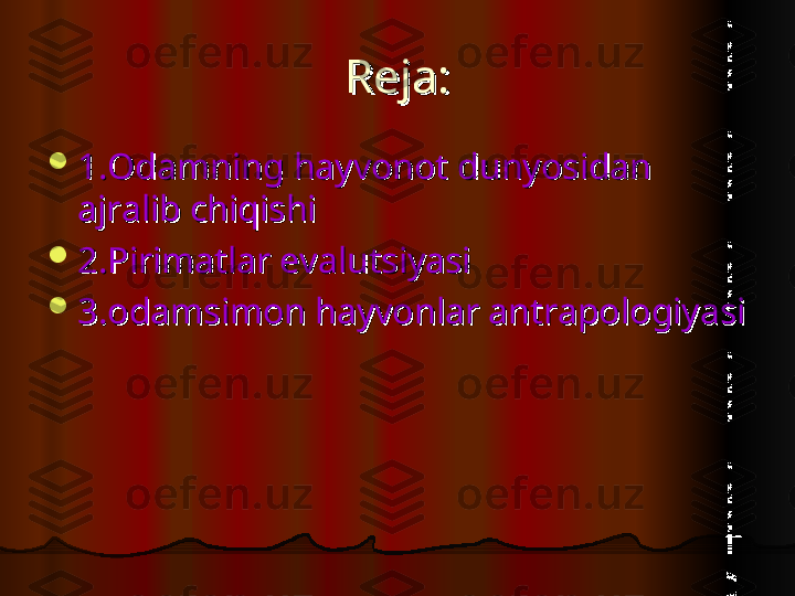 Reja:Reja:

1.Odamning hayvonot dunyosidan 1.Odamning hayvonot dunyosidan 
ajralib chiqishiajralib chiqishi

2.Pirimatlar evalutsiyasi2.Pirimatlar evalutsiyasi

3.odamsimon hayvonlar antrapologiyasi3.odamsimon hayvonlar antrapologiyasi  