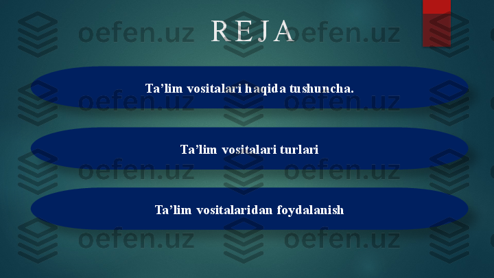   R E J A
Ta’lim vositalari haqida tushuncha.
Ta’lim vositalari turlari
Ta’lim vositalaridan foydalanish     