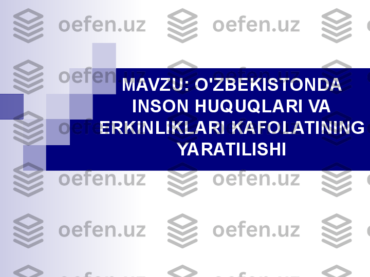 MAVZU: O'ZBEKISTONDA 
INSON HUQUQLARI VA 
ERKINLIKLARI KAFOLATINING 
YARATILISHI 