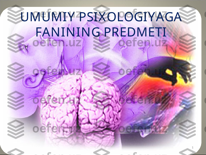 UMUMI Y  PSIX OLOGIY A GA  
FAN I NI NG PREDMETI
1 