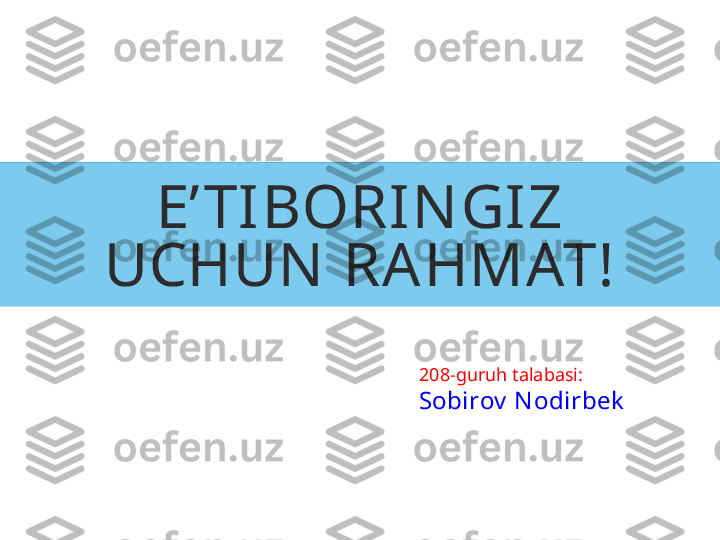 E’ TIBORIN GIZ 
UCHUN  RAHMAT!
208-guruh talabasi:
Sobirov  N odirbek 