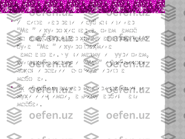 
Ин сифат дар равиши субъективи дар 
“ Ман ” -и худро  ис кардан одам намоён ҳ
мешавад .  Одам дар  олати аз атроф  удо 	
ҳ ҷ
будан  “ Ман ” -и худро фа мидан 	
ҳ
наметавонад .  Чунки мазмуни шуури одам ,  
худфа ми	
ҳ ,  мазмуни    “ Ман ” -и   инъикоси 	ӯ
во еяти реалии печонида гирифта 	
қ
мебошад .

Э тиё ои одам дар таъсири фаъолияти 	
ҳ ҷҳ
му ити и тимои	
ҳ ҷ ,  таълиму тарбия шакл 
меёбад .  