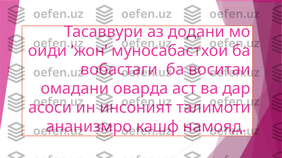 Тасаввури аз додани мо 
оиди  ‘ жон ’  муносабастхои ба 
вобастаги  ба воситаи 
омадани оварда аст ва дар 
асоси ин инсоният талимоти 
ананизмро кашф намояд.                    