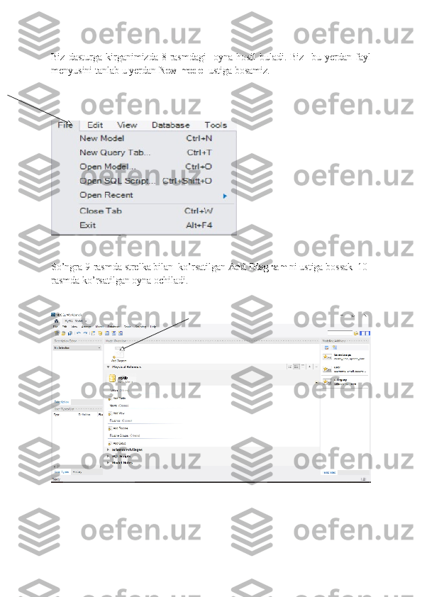 Biz   dasturga   kirganimizda   8-rasmdagi     oyna   hosil   buladi.   Biz     bu   yerdan   fayl
menyusini tanlab u yerdan  New model  ustiga bosamiz.  
So’ngra 9-rasmda strelka bilan  ko’rsatilgan  Add Diagram  ni ustiga bossak  10-
rasmda ko’rsatilgan oyna ochiladi. 
