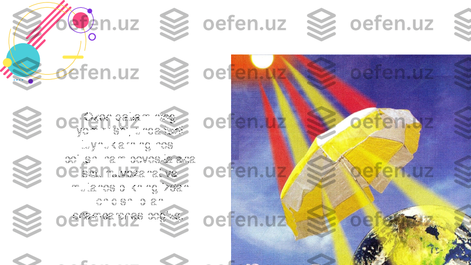 Ozon qatlamining 
yemirilishi, unda turli 
tuynuklarning hosil  
bo‘lishi ham bevosita ana 
shu muvozanat va 
mutanosiblikning izdan 
chiqishi bilan 
chambarchas bog‘liq.  