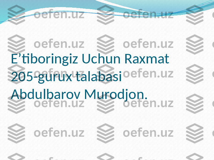 E’tiboringiz Uchun Raxmat
205-gurux talabasi 
Abdulbarov Murodjon. 