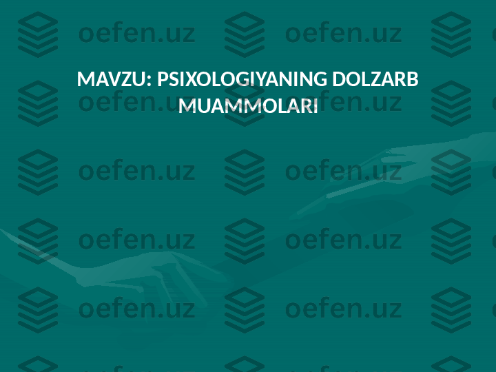 MAVZU: PSIXOLOGIYANING DOLZARB 
MUAMMOLARI
                                