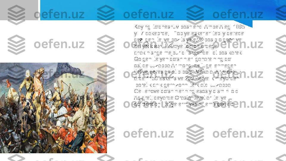 Keyingi to'qnashuv boshlandi Amba Alagi 1895 
yil 7-dekabrda, Efiopiya askarlari tabiiy qal'ada 
qazilgan Italiya pozitsiyalarini bosib olgach va 
italiyaliklarni Eritreya tomon orqaga 
chekinishga majbur qilishganda.[iqtibos kerak] 
Qolgan italyan qo'shinlari generalning qo'l 
ostida Juzeppe Arimondi da tugallanmagan 
Italiya qal'asiga etib bordi Mekele. Arimondi u 
erda 1150 askaris va 200 italiyalik mayordan 
iborat kichik garnizonni tark etdi Juzeppe 
Gallianova qo'shinlarining asosiy qismini oldi 
Adigrat, qayerda Oreste BaratieriItaliya 
qo'mondoni Italiya armiyasini jamlagan edi. 