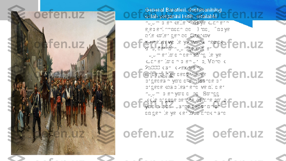 General Baratieri, dushmanining 
uxlab yotganini kutib, ertalabki 
hujum bilan katta Efiopiya kuchlarini 
ajablantirmoqchi edi. Biroq, Efiopiya 
erta ko'tarilgan edi Cherkov 
xizmatlar va Italiya avansi haqida 
bilib, darhol hujumga o'tdilar. 
Hujumlar to'lqinidan so'ng Italiya 
kuchlari to'lqin bilan urilib, Menelik 
25000 kishilik zaxirasini 
chiqarguniga qadar Italiya 
brigadasini yo'q qildi. Boshqa bir 
brigada kesib tashlandi va otliqlar 
hujumi bilan yo'q qilindi. So'nggi 
ikkita brigada parcha-parcha bo'lib 
yo'q qilindi. Tushga qadar omon 
qolgan italiyaliklar to'liq chekinishdi. 