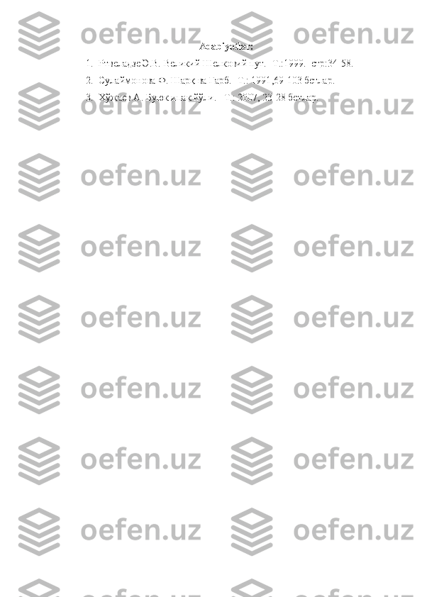 Adabiyotlar:
1. Ртвеладзе Э.В. Великий Шелковий пут. -Т.:1999.   стр:34-58. 
2. Сулаймонова Ф. Шарқ ва  Ғ арб. -Т.: 1991 ,69-103 бетлар.
3. Хўжаев А. Буюк ипак йўли. –Т.: 2007, 23-28 бетлар. 