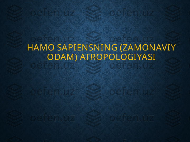 HAMO SAPIEN SN IN G (ZAMON AVIY  
ODAM) ATROPOLOGIYASI 