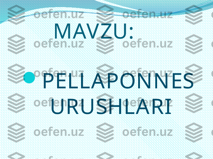              MAVZU:

PELLAPON N ES 
URUSHLARI 