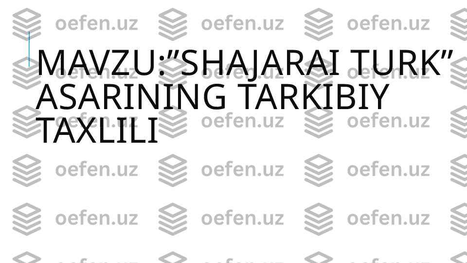 MAVZU:”SHA JARAI TURK” 
ASARINING TARKIBIY 
TAXLILI 