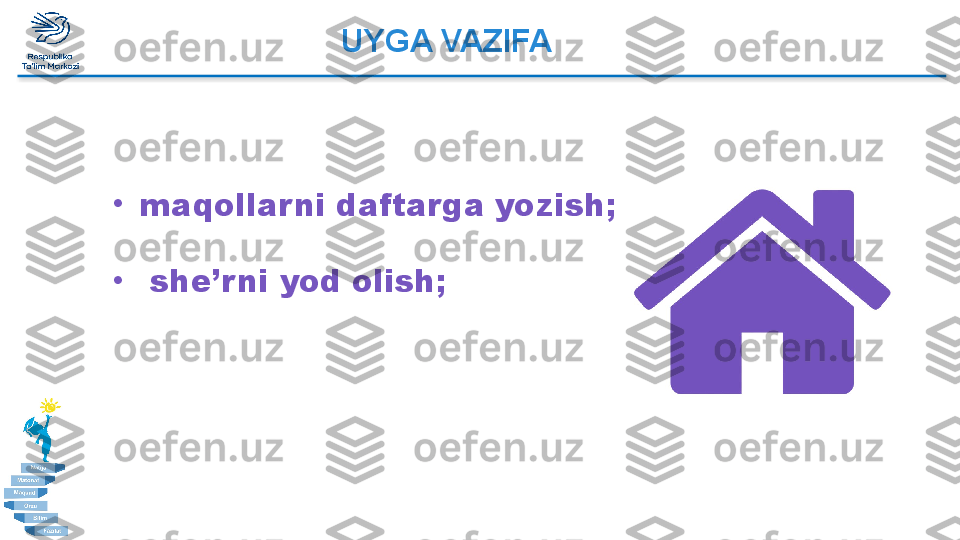 UYGA VAZIFA
•
maqollarni daftarga yozish;
•
  she’rni yod olish;  