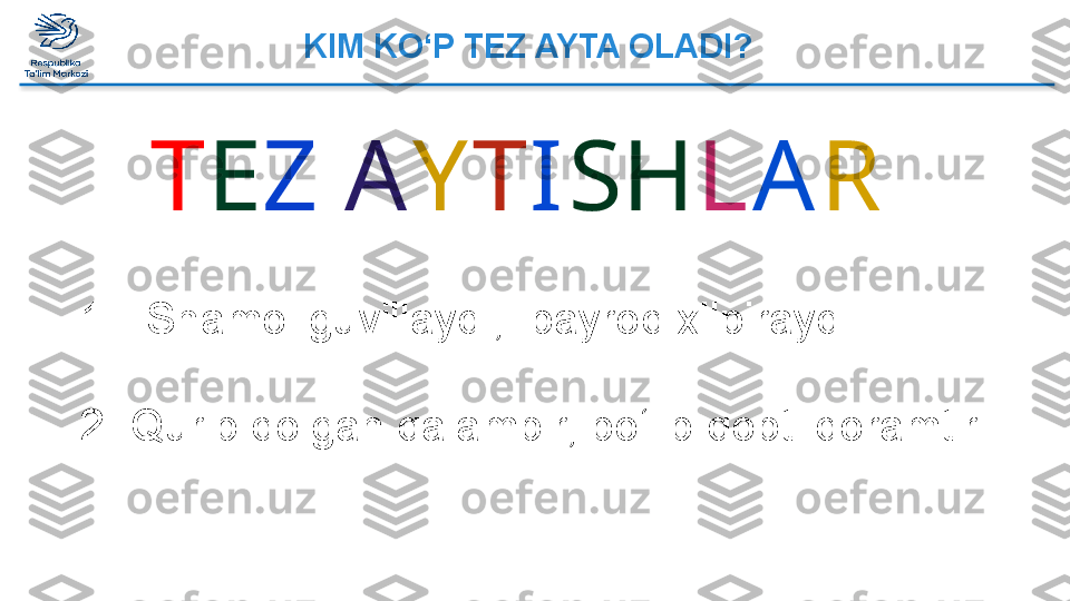 KIM KO‘P TEZ AYTA OLADI? 
1. Shamol guvillaydi,  bayroq xilpiraydi.
2. Qurib qolgan qalampir, bo‘lib qopti qoramtir. T E Z   A Y T I SH L A R  