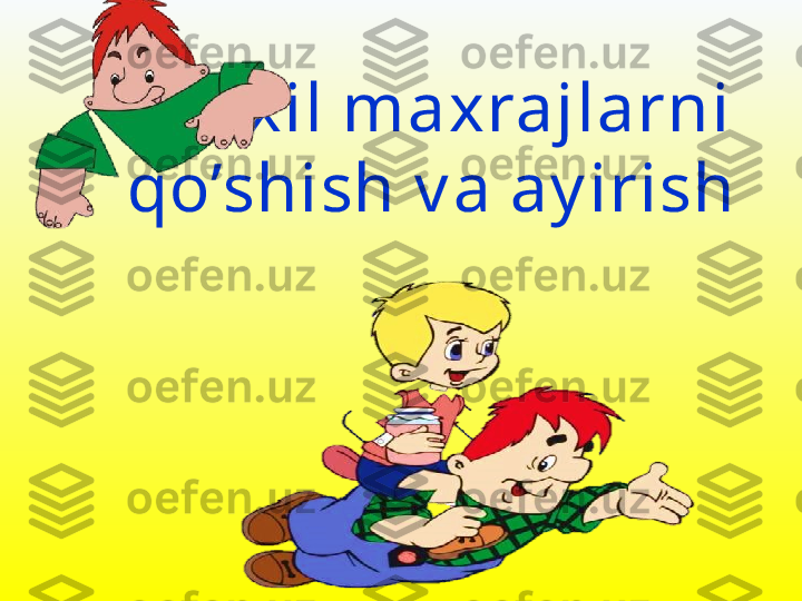 Bir xil maxrajlarni 
qo’shish v a ay irish 