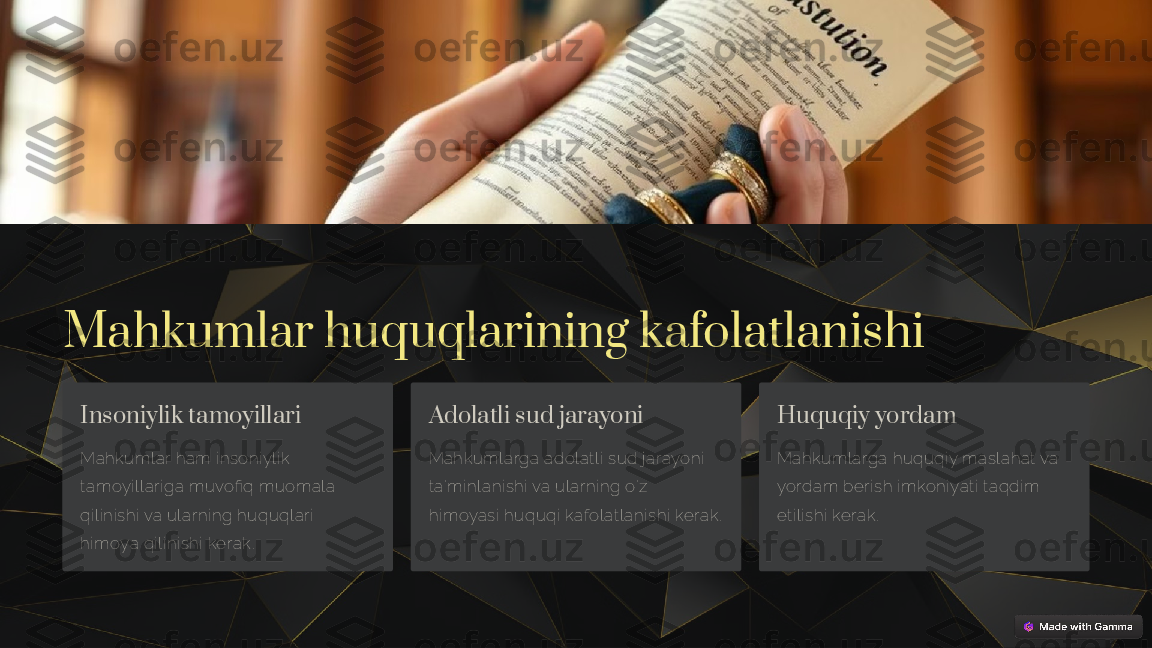 Mahkumlar huquqlarining kafolatlanishi
Insoniylik tamoyillari
Mahkumlar ham insoniylik 
tamoyillariga muvofiq muomala 
qilinishi va ularning huquqlari 
himoya qilinishi kerak. Adolatli sud jarayoni
Mahkumlarga adolatli sud jarayoni 
ta'minlanishi va ularning o'z 
himoyasi huquqi kafolatlanishi kerak. Huquqiy yordam
Mahkumlarga huquqiy maslahat va 
yordam berish imkoniyati taqdim 
etilishi kerak. 