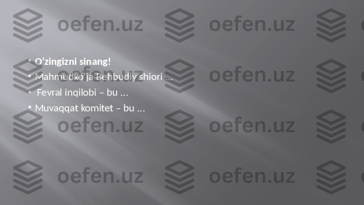 •
O‘zingizni   sinang!
•
Mahmudxo‘ja   Behbudiy   shiori   ...
•
Fevral   inqilobi   –   bu   ...
•
Muvaqqat   komitet   –   bu   ... 