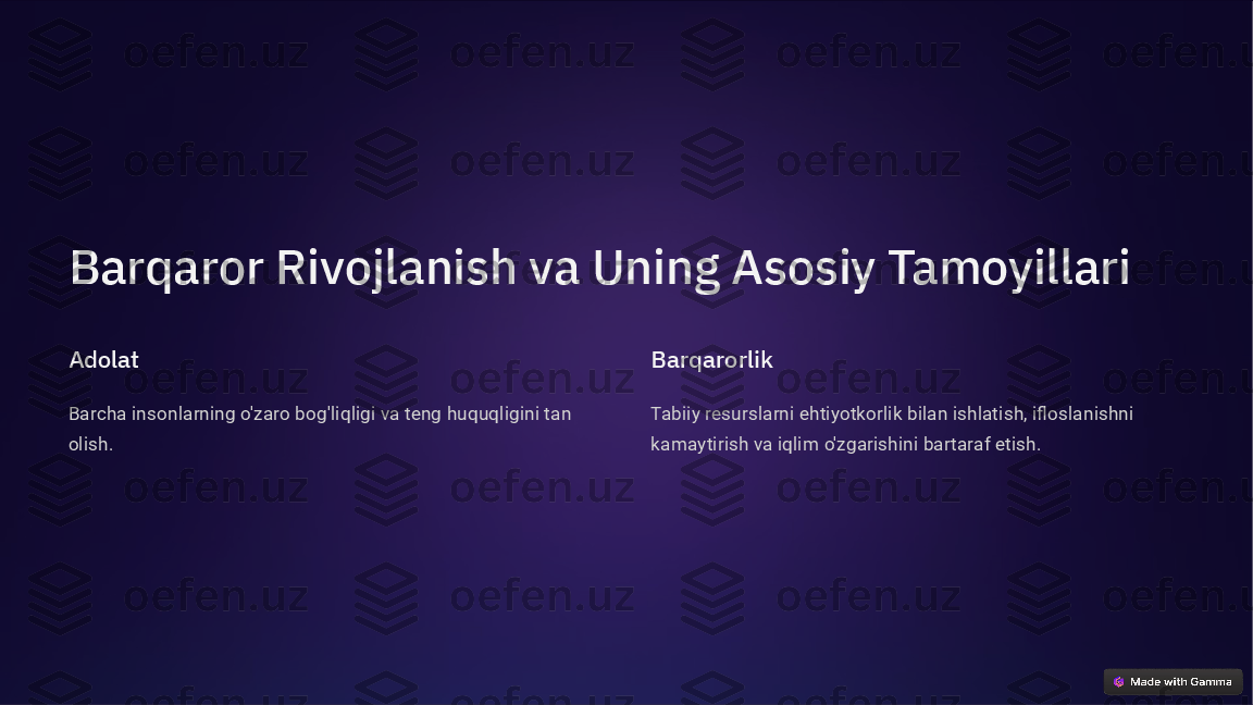 Barqaror Rivojlanish va Uning Asosiy Tamoyillari
Adolat
Barcha insonlarning o'zaro bog'liqligi va teng huquqligini tan 
olish. Barqarorlik
Tabiiy resurslarni ehtiyotkorlik bilan ishlatish, ifloslanishni 
kamaytirish va iqlim o'zgarishini bartaraf etish.  