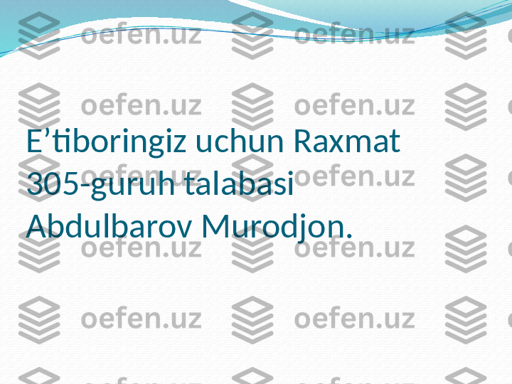 E’tiboringiz uchun Raxmat 
305-guruh talabasi 
Abdulbarov Murodjon. 