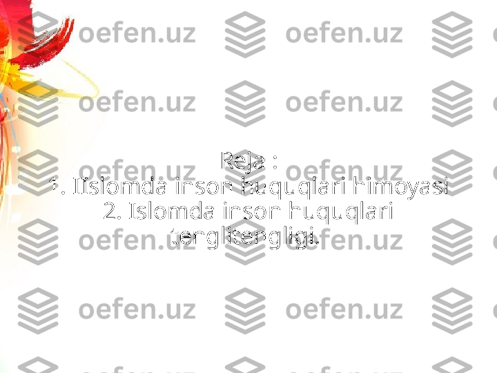 Reja :
1. IIslomda inson huquqlari himoyasi
2. Islomda inson huquqlari 
tenglitengligi.  