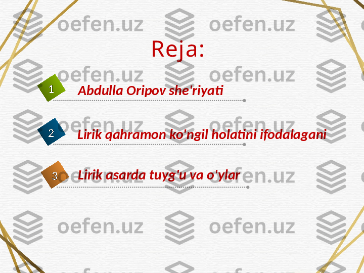 Reja:
Abdulla Oripov she'riyati1
Lirik qahramon ko'ngil holatini ifodalagani2
Lirik asarda tuyg'u va o'ylar
3 