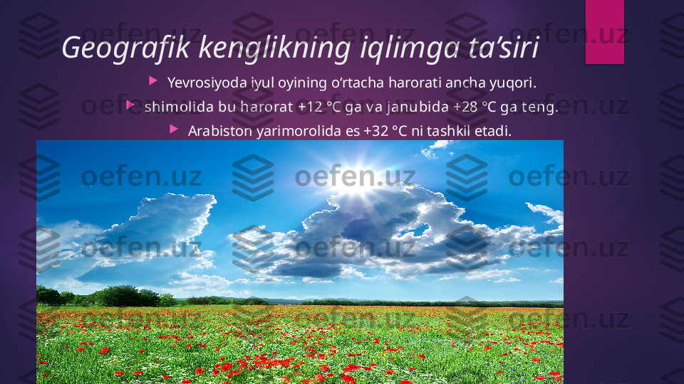 Geografik kenglikning iqlimga ta’siri

Yevrosiyoda iyul oyining o‘rtacha harorati ancha yuqori.

shi molida bu harorat  +12 °C ga v a janubida +28 °C ga t eng .

Arabiston yarimorolida es +32 °C ni tashkil etadi.    