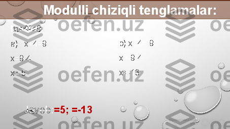 i9 presentation to Joe 
Smith3            Modulli chiziqli tenglamalar:
Ix +4 I= 9
a) x+4=9
x=9-4
x= 5 b)   x+4=-9
x=-9-4
x=-13
Javob: = 5 ; = -13         