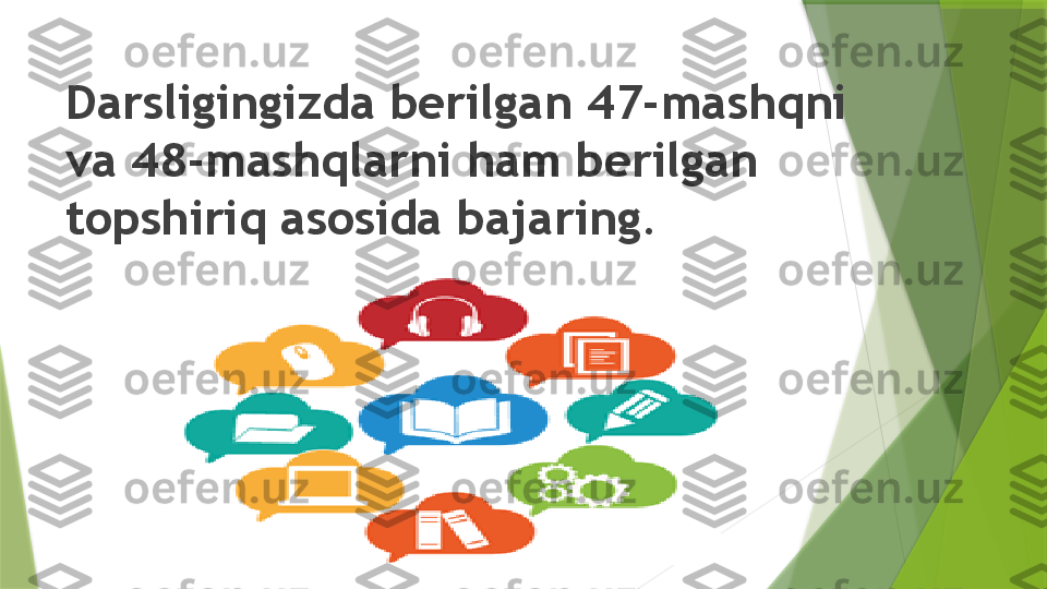 Darsligingizda berilgan 47-mashqni 
va 48-mashqlarni ham berilgan 
topshiriq asosida bajaring.                  