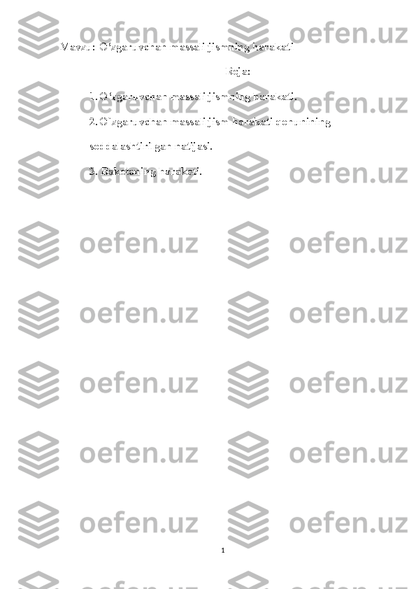 Mavzu:  O‘zgaruvchan massali jismning harakati
Reja:
1.   O‘zgaruvchan massali jismning harakati.
2.   O`zgaruvchan massali jism harakati qonunining 
soddalashtirilgan natijasi.
3.  Raketaning harakati.
1 