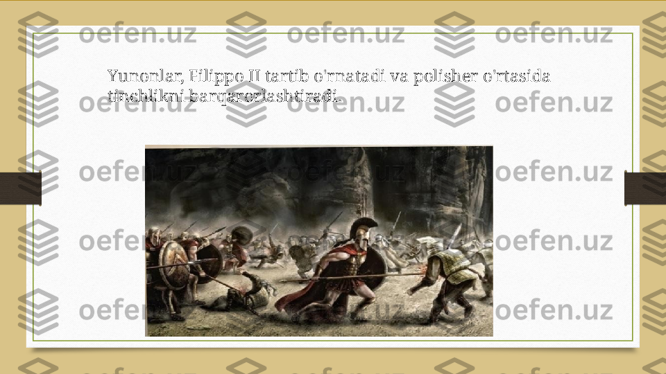 Yunonlar, Filippo II tartib o'rnatadi va polisher o'rtasida 
tinchlikni barqarorlashtiradi. 