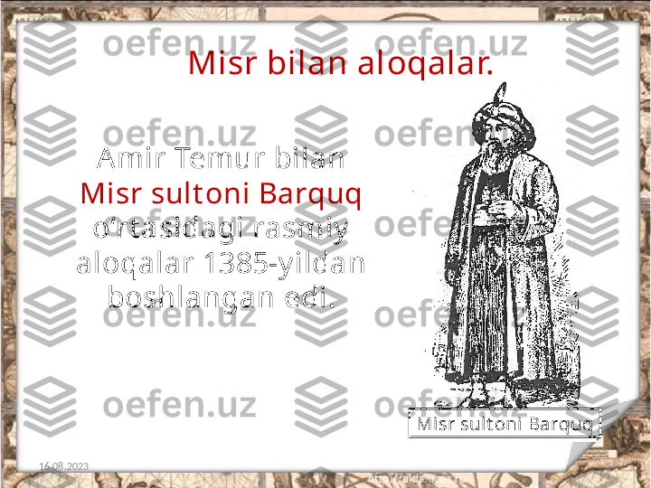 5Misr bilan aloqalar.
16.08.2023 Amir Temur bilan 
Misr sult oni Barquq
o‘rt asidagi rasmiy  
aloqalar 1385-y ildan 
boshlangan edi.
Misr sul t oni  Barquq 