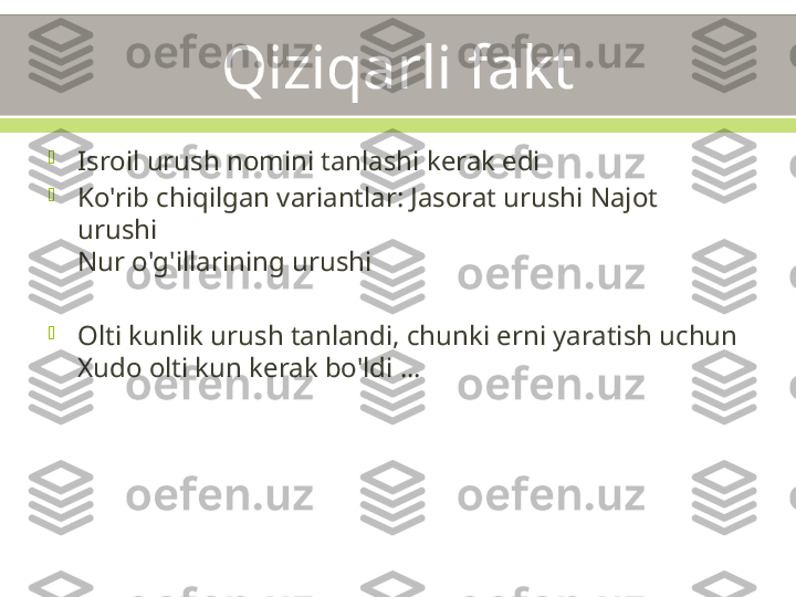 Qiziqarli fakt

Isroil urush nomini tanlashi kerak edi

Ko'rib chiqilgan variantlar: Jasorat urushi Najot 
urushi 
Nur o'g'illarining urushi

Olti kunlik urush tanlandi, chunki erni yaratish uchun 
Xudo olti kun kerak bo'ldi ... 