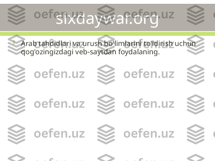 sixdaywar.org

Arab tahdidlari va urush bo'limlarini to'ldirish uchun 
qog'ozingizdagi veb-saytdan foydalaning. 