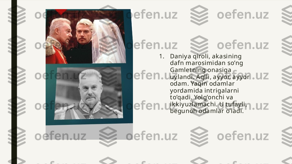 1. Daniy a qiroli, ak asi ning 
dafn marosimidan so’ng 
Gamlet ning onasiga 
uy landi . Aqlli, ay y or, ay y or 
odam . Yaqin odamlar 
y ordamida int rigal arni 
t o’qadi . Yol g’onchi v a 
ik k iy uzlamachi . U t ufay li , 
begunoh odamlar o’ladi.  