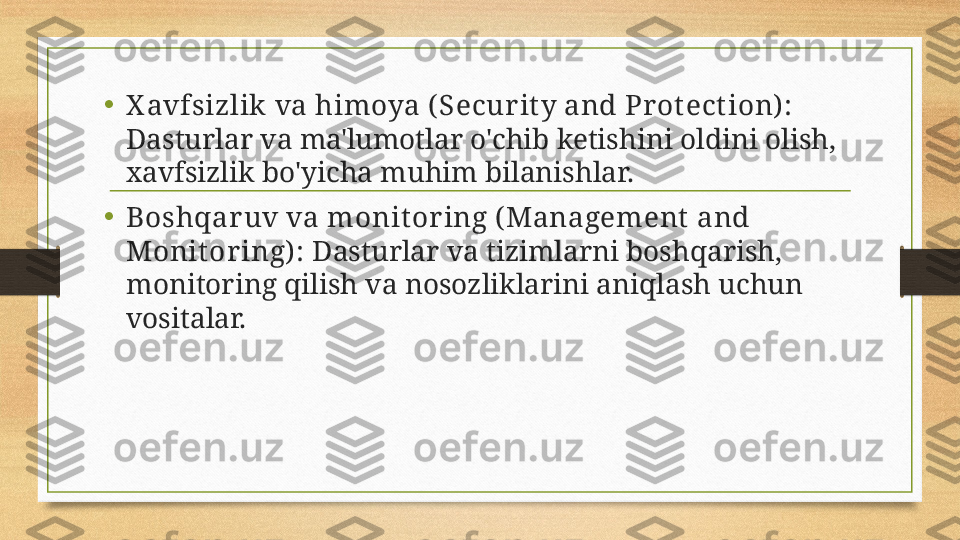 •
X avfsizlik va himoya ( Secur it y and Pr ot ect ion) :  
Dasturlar va ma'lumotlar o'chib ketishini oldini olish, 
xavfsizlik bo'yicha muhim bilanishlar.
• Boshqaruv va monit or ing ( Management  and 
Monit oring) :  Dasturlar va tizimlarni boshqarish, 
monitoring qilish va nosozliklarini aniqlash uchun 
vositalar. 